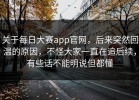 关于每日大赛app官网，后来突然回温的原因，不怪大家一直在追后续，有些话不能明说但都懂
